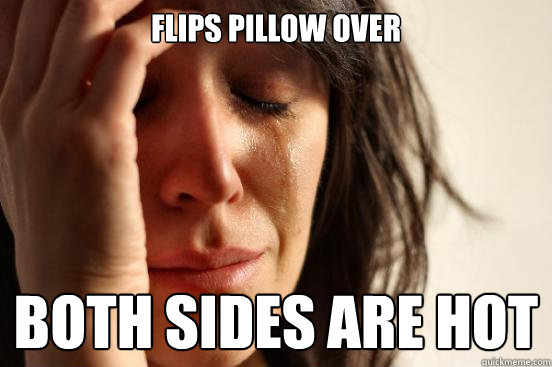 FLIPS PILLOW OVER BOTH SIDES ARE HOT  First World Problems