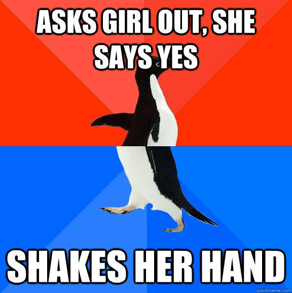 asks girl out, she says yes shakes her hand - asks girl out, she says yes shakes her hand  Socially Awesome Awkward Penguin