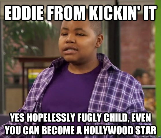 eddie from kickin' it yes hopelessly fugly child, even you can become a hollywood star  Kickin It Eddie