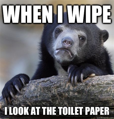 When I wipe I look at the toilet paper  Confession Bear