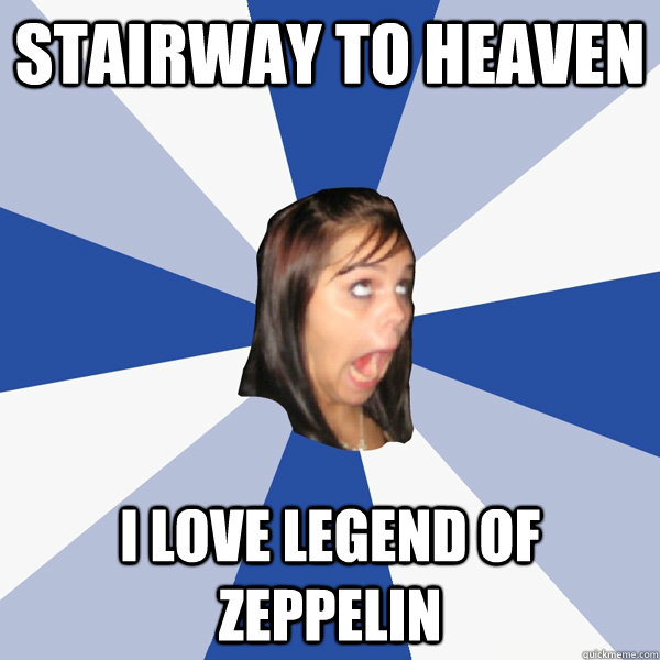 stairway to heaven i love legend of zeppelin  Annoying Facebook Girl
