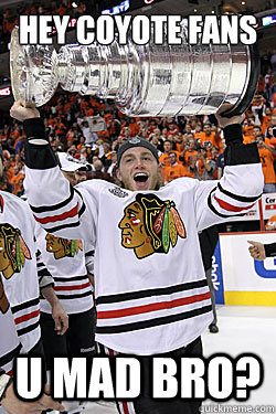 Hey Coyote Fans U MAD BRO?  blackhawks