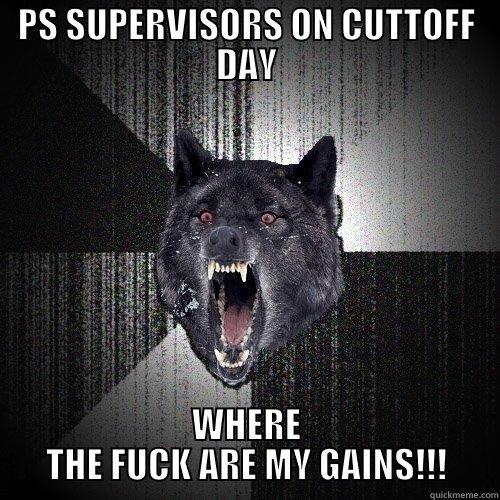 PS SUPERVISORS ON CUTTOFF DAY WHERE THE FUCK ARE MY GAINS!!! Insanity Wolf