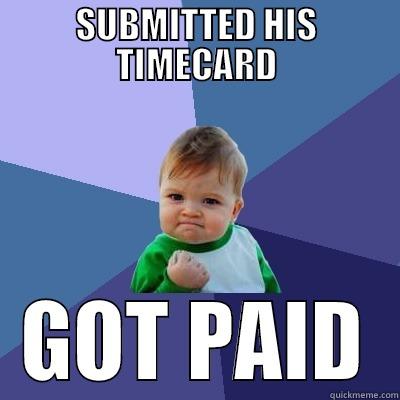 SUBMITTED HIS TIMECARD GOT PAID Success Kid