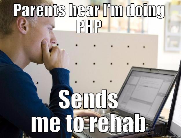 PARENTS HEAR I'M DOING PHP SENDS ME TO REHAB Programmer