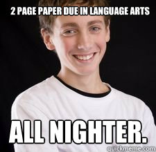 2 Page paper due in Language Arts All nighter.  High School Freshman