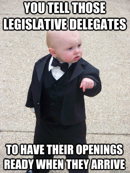 You tell those legislative delegates To have their openings ready when they arrive - You tell those legislative delegates To have their openings ready when they arrive  Baby Godfather