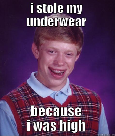 I STOLE MY UNDERWEAR BECAUSE I WAS HIGH Bad Luck Brian
