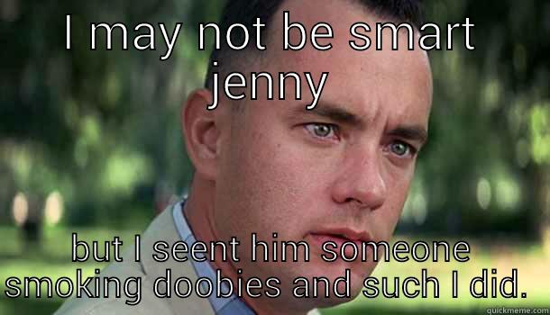 forrest meet b dog - I MAY NOT BE SMART JENNY BUT I SEENT HIM SOMEONE SMOKING DOOBIES AND SUCH I DID.  Offensive Forrest Gump