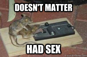 doesn't matter had sex - doesn't matter had sex  rat sex