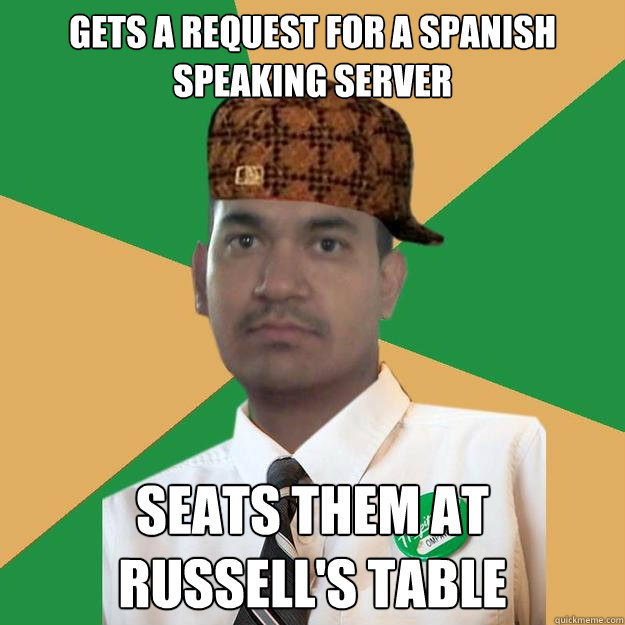 GETS A REQUEST FOR A SPANISH SPEAKING SERVER SEATS THEM AT RUSSELL'S TABLE  Scumbag Server