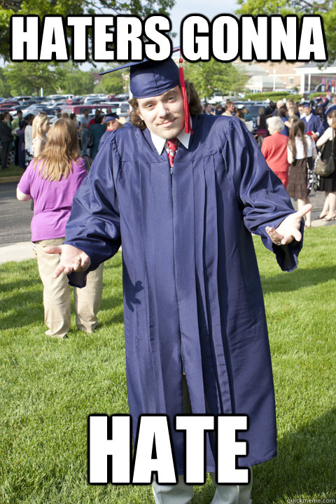 haters gonna hate  