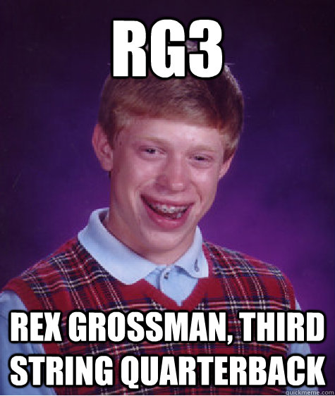 RG3 Rex Grossman, Third String Quarterback  Bad Luck Brian