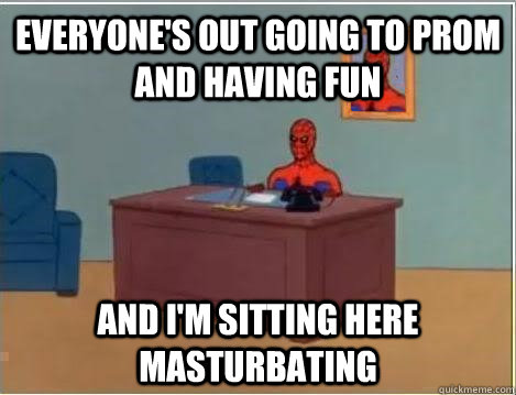 everyone's out going to Prom and having fun and i'm sitting here masturbating  Spiderman Desk