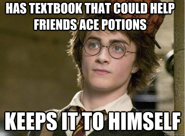 Has textbook that could help friends Ace Potions Keeps it to himself  Scumbag Harry Potter