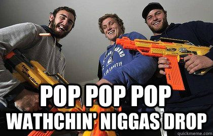 pop pop pop Wathchin' niggas drop - pop pop pop Wathchin' niggas drop  Misc