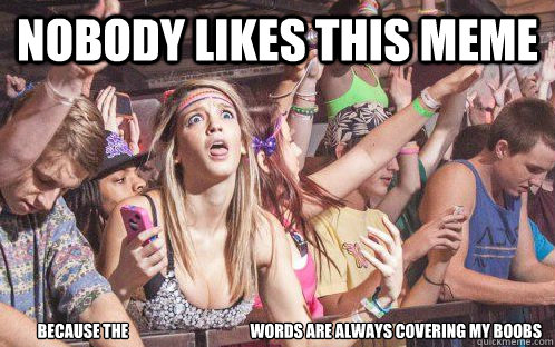 Nobody likes this meme Because the                                       words are always covering my boobs - Nobody likes this meme Because the                                       words are always covering my boobs  Stupid Clarity Clare