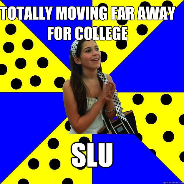totally moving far away for college slu - totally moving far away for college slu  Sheltered Suburban Kid
