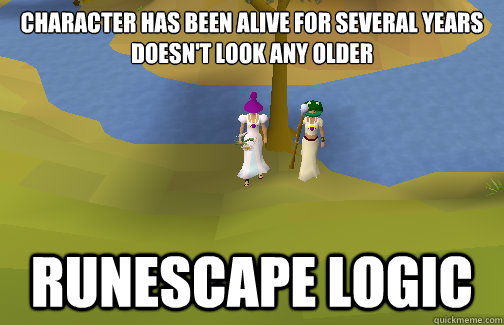 Character has been alive for several years 
doesn't look any older Runescape logic  Runescape Logic