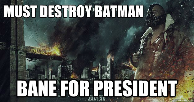 MUST DESTROY BATMAN BANE FOR PRESIDENT  Bane