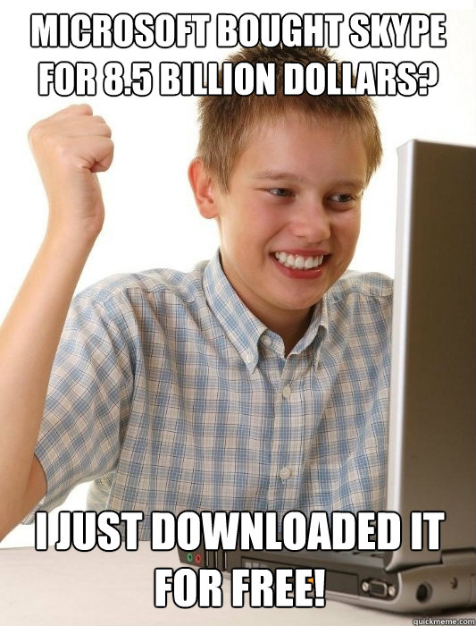 Microsoft bought Skype for 8.5 Billion Dollars? I just downloaded it for free!  First day on the internet kid on youtube songs