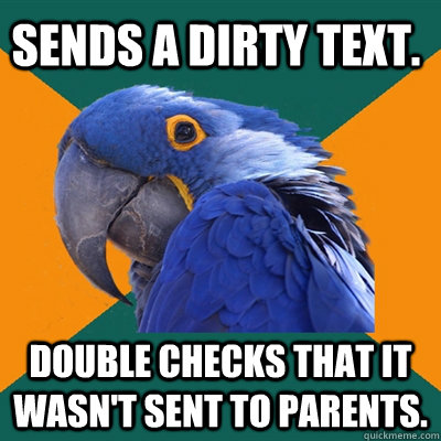 Sends a dirty text. Double checks that it wasn't sent to parents.  Paranoid Parrot