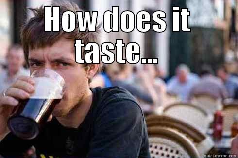 HOW DOES IT TASTE...  Lazy College Senior