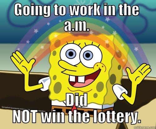 GOING TO WORK IN THE A.M. DID NOT WIN THE LOTTERY. Spongebob rainbow