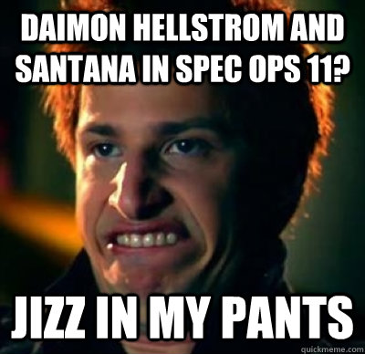 Daimon Hellstrom and Santana in Spec Ops 11? Jizz in my pants  Jizz In My Pants