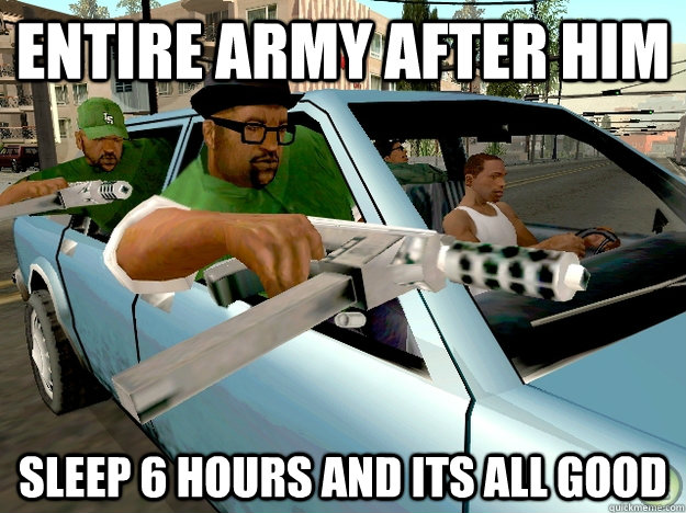 Entire army after him sleep 6 hours and its all good - Entire army after him sleep 6 hours and its all good  Gta San Andreas Logic