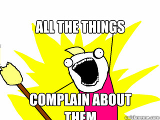 ALL THE THINGS complain about them  All The Things
