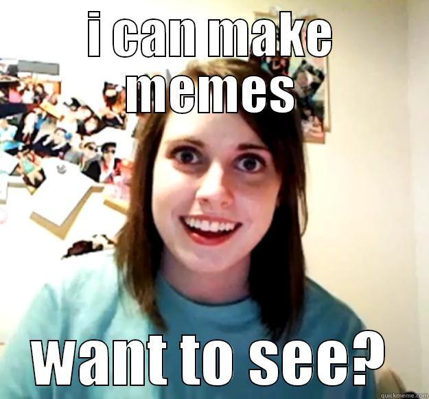 I CAN MAKE MEMES WANT TO SEE? Overly Attached Girlfriend