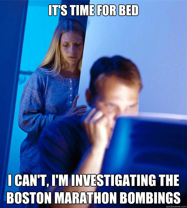 It's time for bed I can't, I'm investigating the Boston Marathon Bombings  Redditors Wife