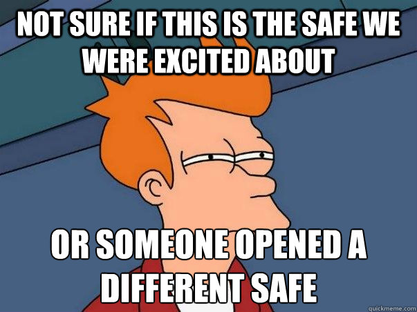not sure if this is the safe we were excited about or someone opened a different safe  Not sure Fry