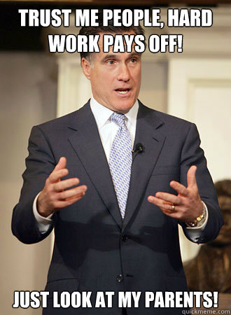 Trust me people, hard work pays off! just look at my parents!  Relatable Romney