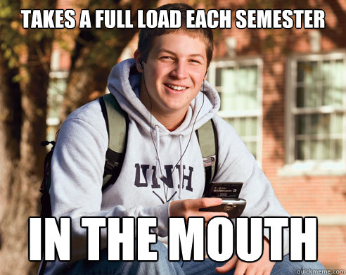 Takes a full load each semester in the mouth  College Freshman