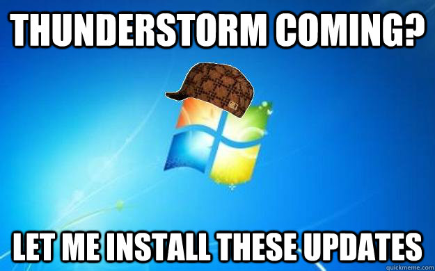 Thunderstorm coming?  Let me install these updates - Thunderstorm coming?  Let me install these updates  Scumbag windows