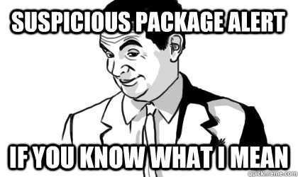 Suspicious Package Alert if you know what i mean   if you know what i mean