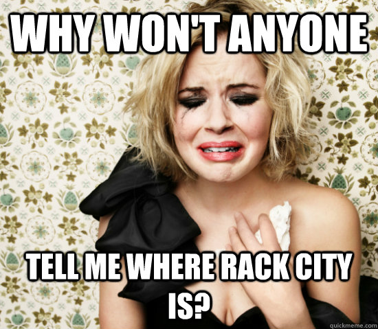 Why won't anyone Tell me where rack city is?  White girl at the bar problems