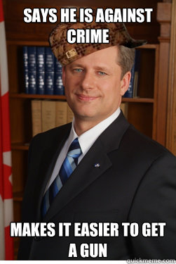 Says he is against crime Makes it easier to get a gun  Scumbag harper