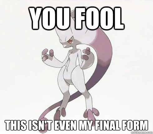 YOU FOOL THIS ISN'T EVEN MY FINAL FORM - YOU FOOL THIS ISN'T EVEN MY FINAL FORM  You Fool!