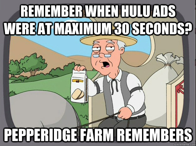 Remember when hulu Ads were at maximum 30 seconds? Pepperidge farm remembers - Remember when hulu Ads were at maximum 30 seconds? Pepperidge farm remembers  Pepperidge Farm Remembers