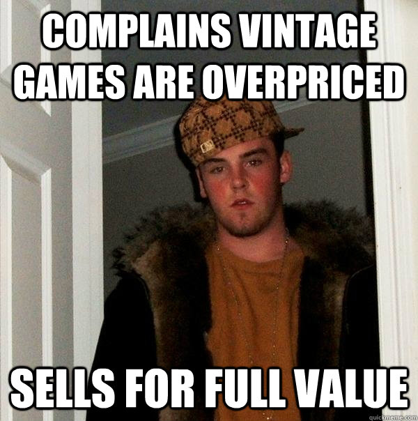 complains vintage games are overpriced sells for full value - complains vintage games are overpriced sells for full value  Scumbag Steve