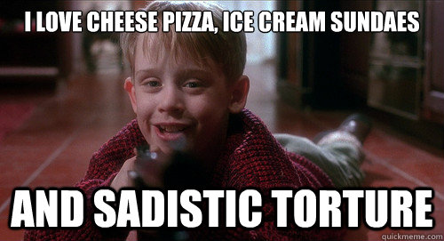 i love cheese pizza, ice cream sundaes and sadistic torture  Home Alone