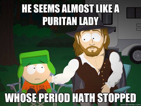 He seems almost like a Puritan lady  whose period hath stopped  hoff