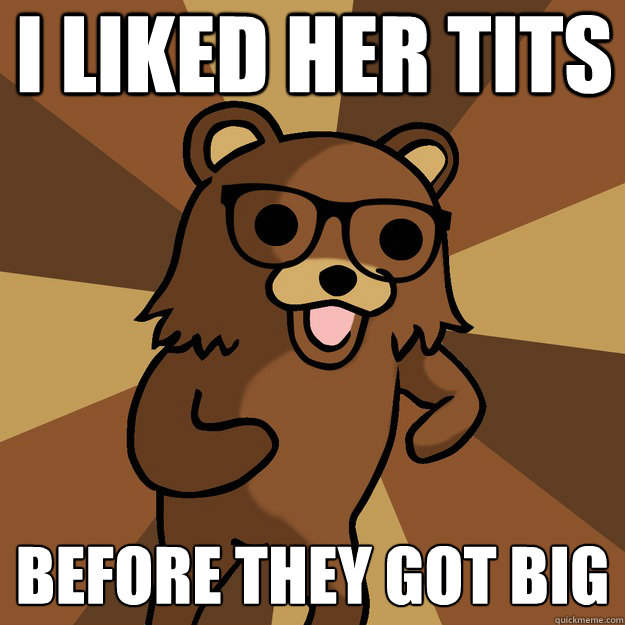 I liked her tits before they got big - I liked her tits before they got big  Hipster Pedobear HighRes