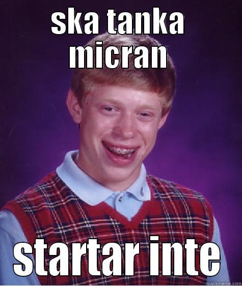 SKA TANKA MICRAN STARTAR INTE Bad Luck Brian