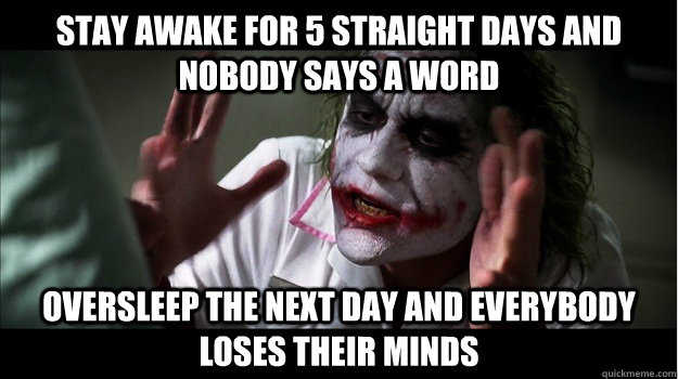 Stay awake for 5 straight days and nobody says a word oversleep the next day and everybody loses their minds - Stay awake for 5 straight days and nobody says a word oversleep the next day and everybody loses their minds  Joker Mind Loss
