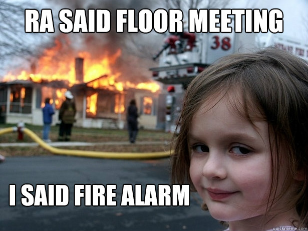 RA said floor meeting i said fire alarm  Disaster Girl