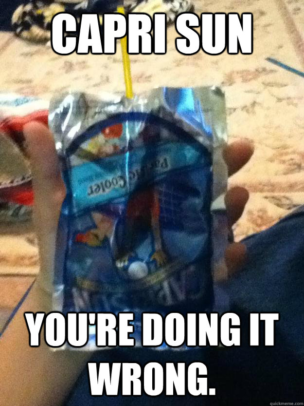 Capri Sun You're doing it wrong.  